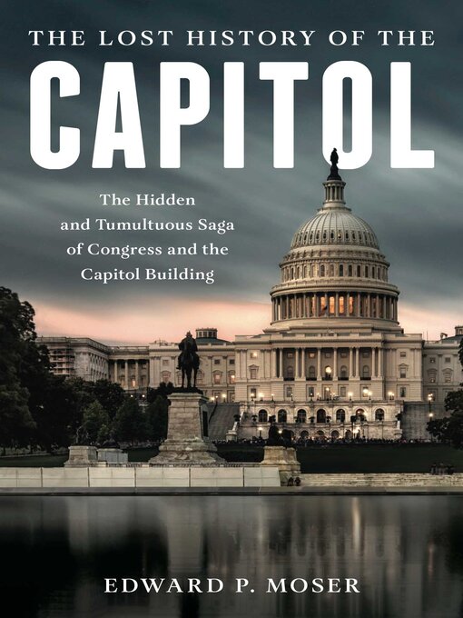 Title details for The Lost History of the Capitol by Edward P. Moser - Available